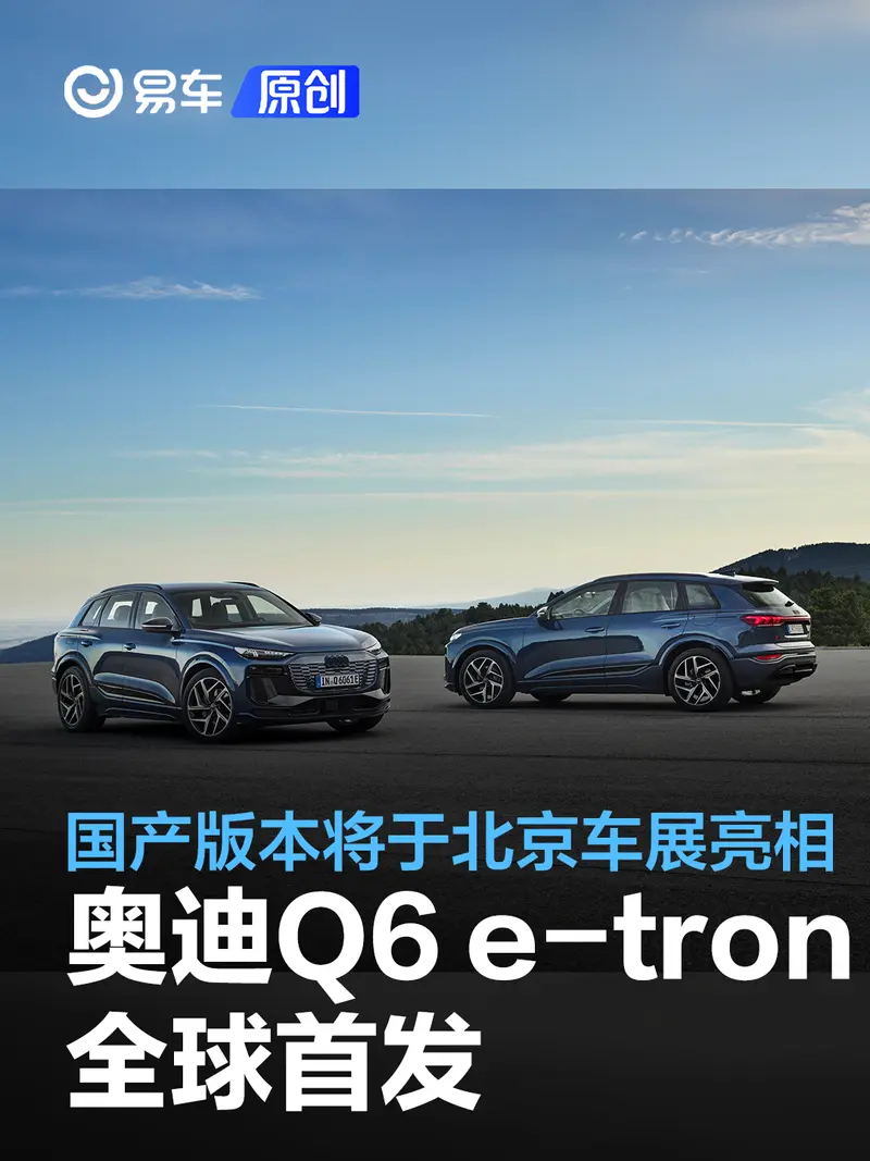 奧迪Q6 e-tron全球首發 國產Q6L e-tron將亮相北京車展