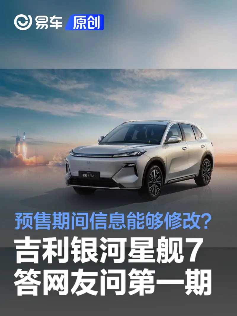 吉利银河星舰7答网友问第一期：预售期间信息能够修改？