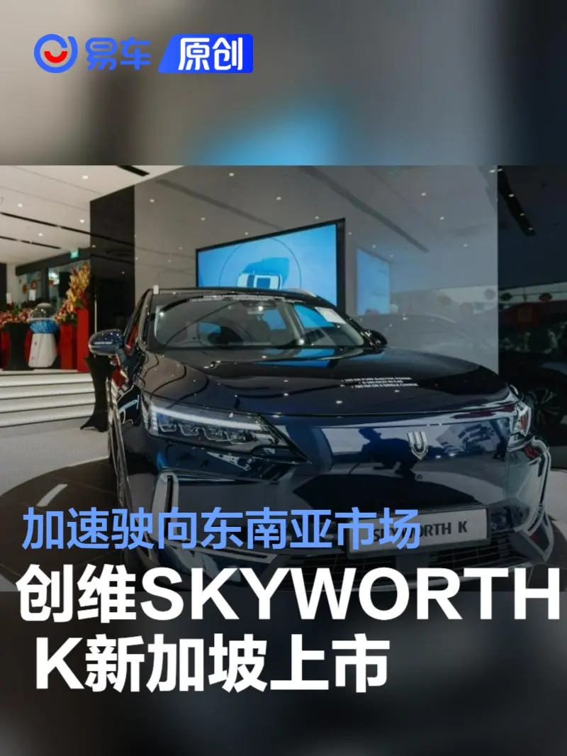 创维汽车SKYWORTH K车型新加坡上市 加速驶向东南亚市场