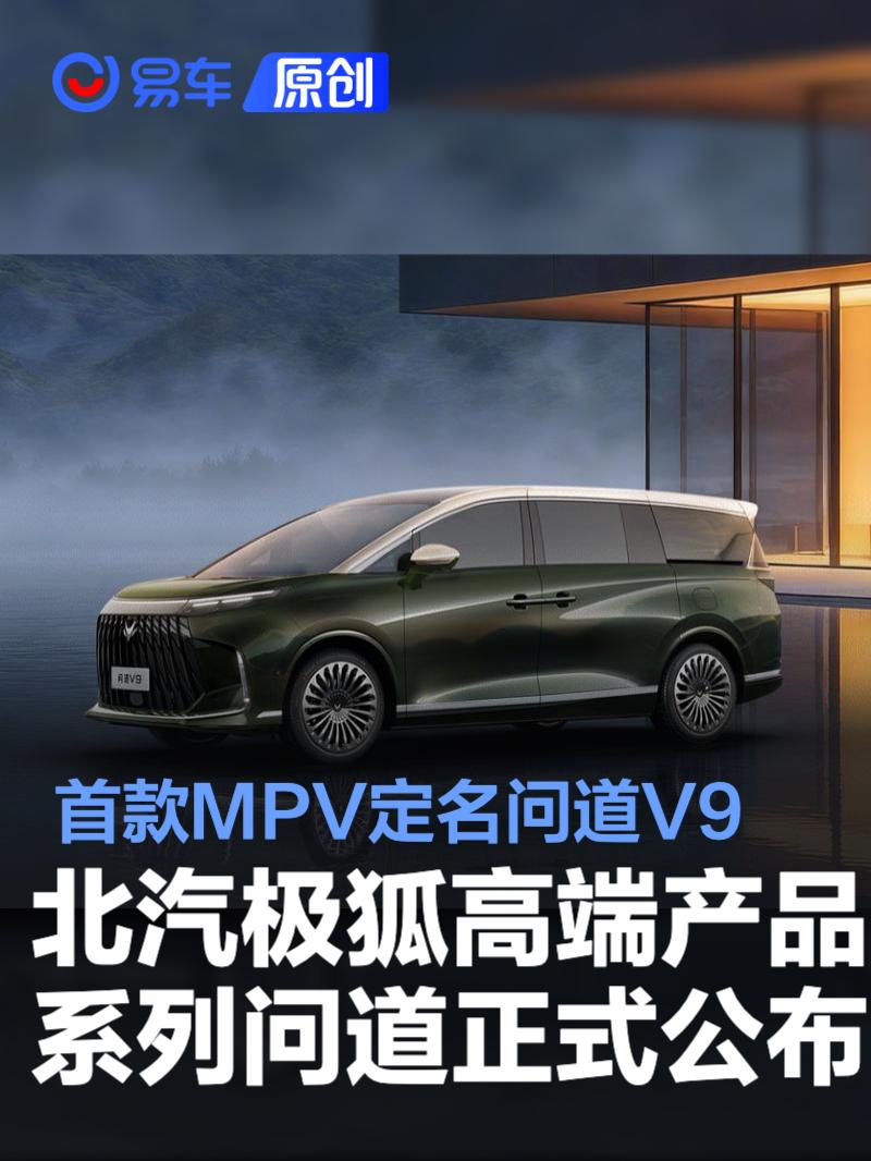 北汽极狐高端产品系列问道正式公布 首款MPV定名问道V9
